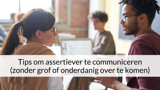 Tips Om Assertiever Te Communiceren (zonder Grof Of Onderdanig Over Te Komen)